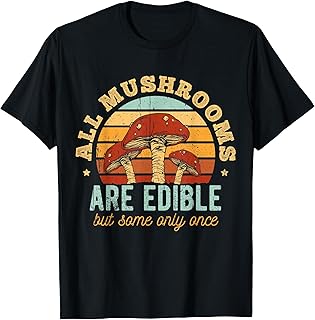 Mushrooms are edible but some only once - picking fungi T-Shirt