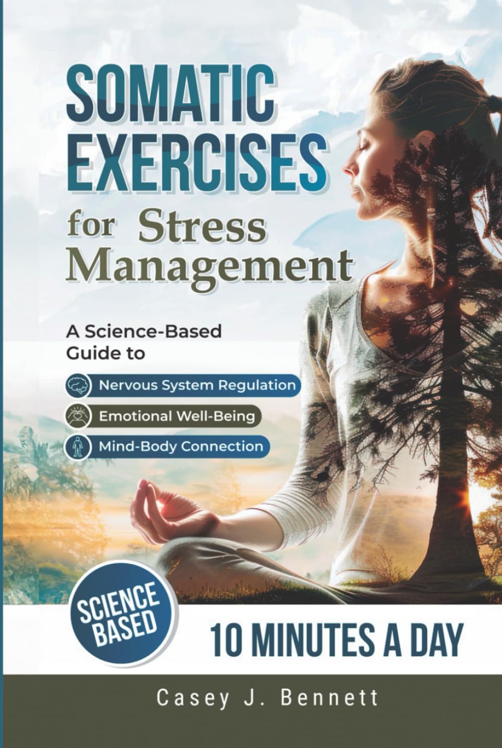 Somatic Exercises for Stress Management: A Science-Based Guide to Nervous System Regulation, Emotional Well-Being, and the Mind-Body Connection