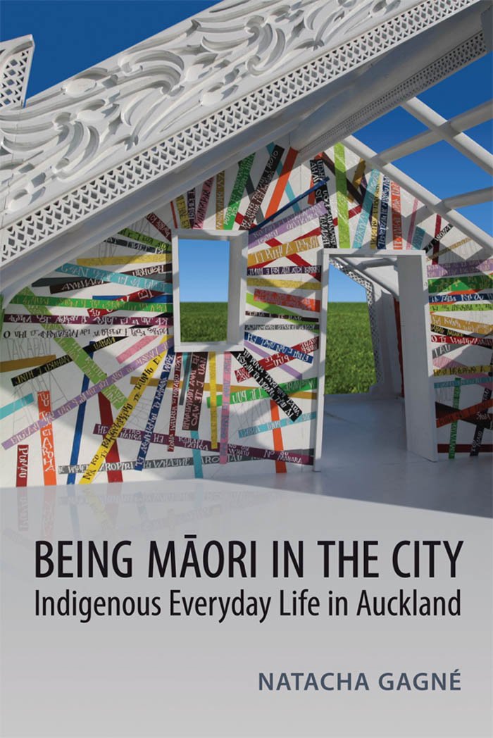 Being Maori in the City: Indigenous Everyday Life in Auckland (Anthropological Horizons)
