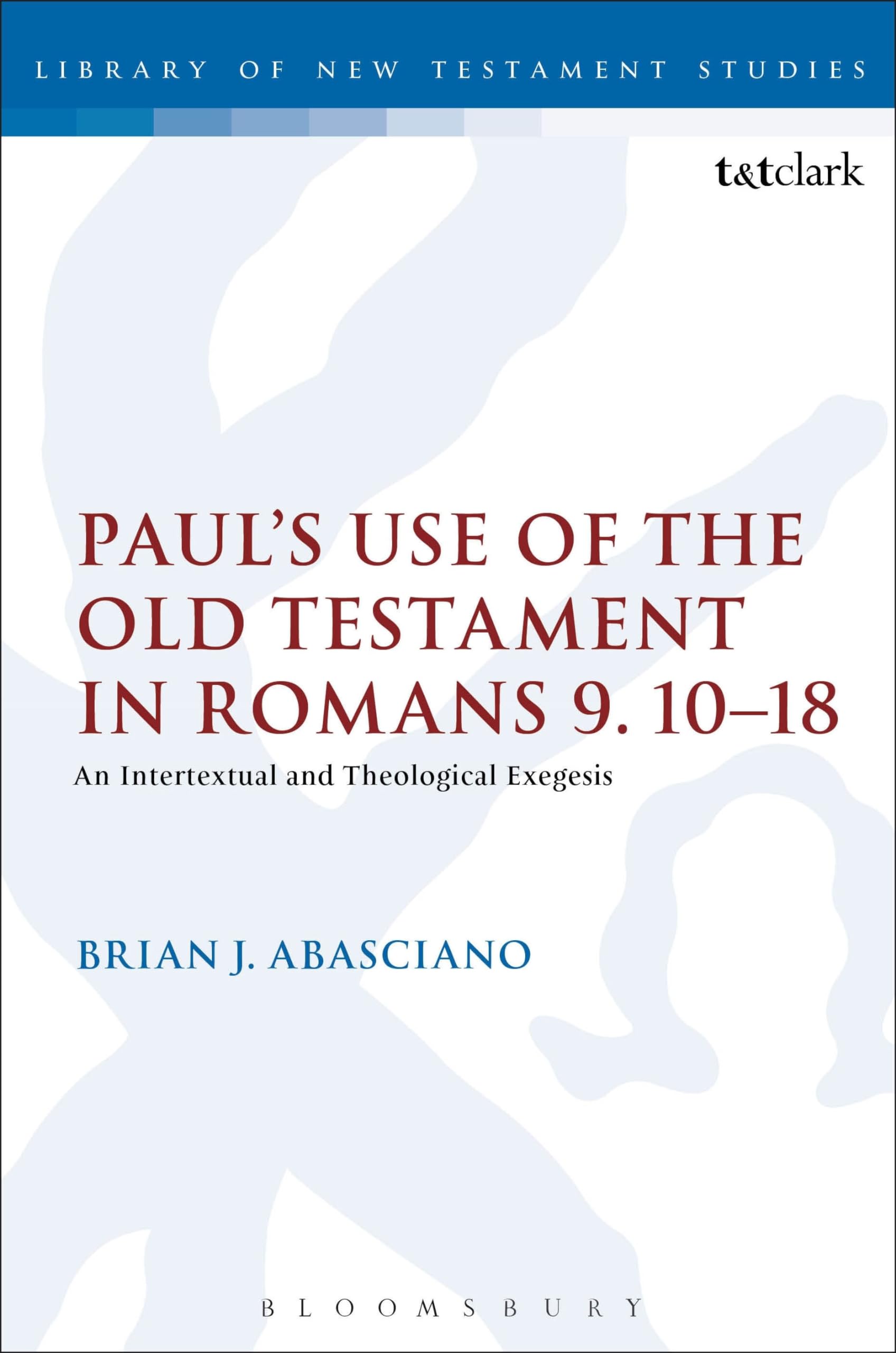 Paul's Use of the Old Testament in Romans 9.10-18: An Intertextual and Theological Exegesis (The Library of New Testament Studies)