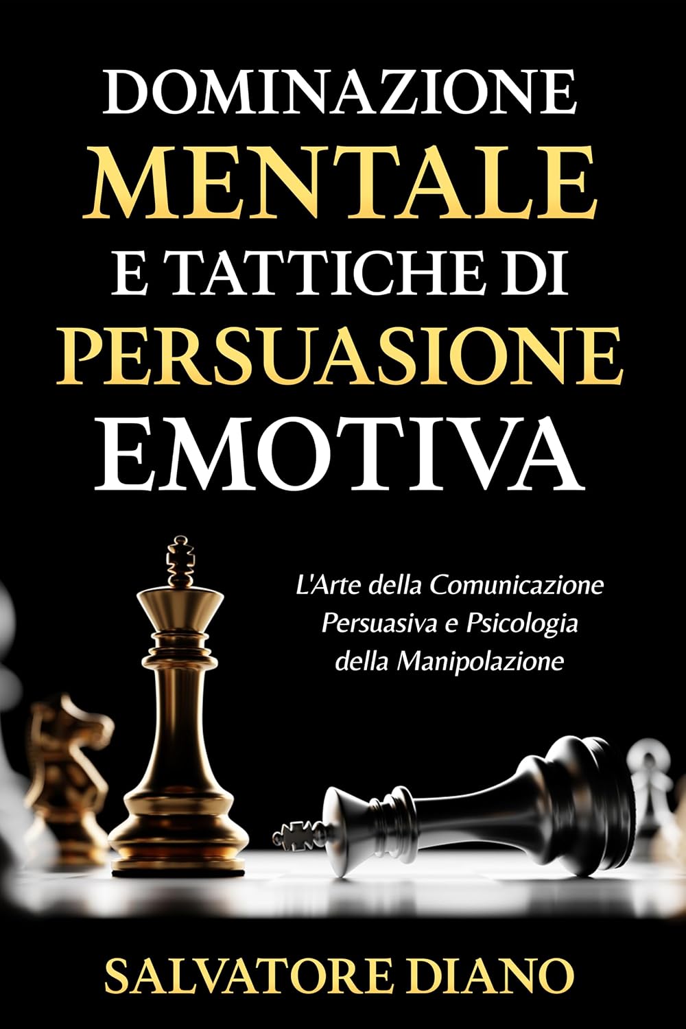 Dominazione Mentale e Tattiche di Persuasione Emotiva: L'Arte della Comunicazione Persuasiva e Psicologia della Manipolazione (Psicologia della Persuasione-Strategie ... e Influenza Vol. 1) (Italian Edition)