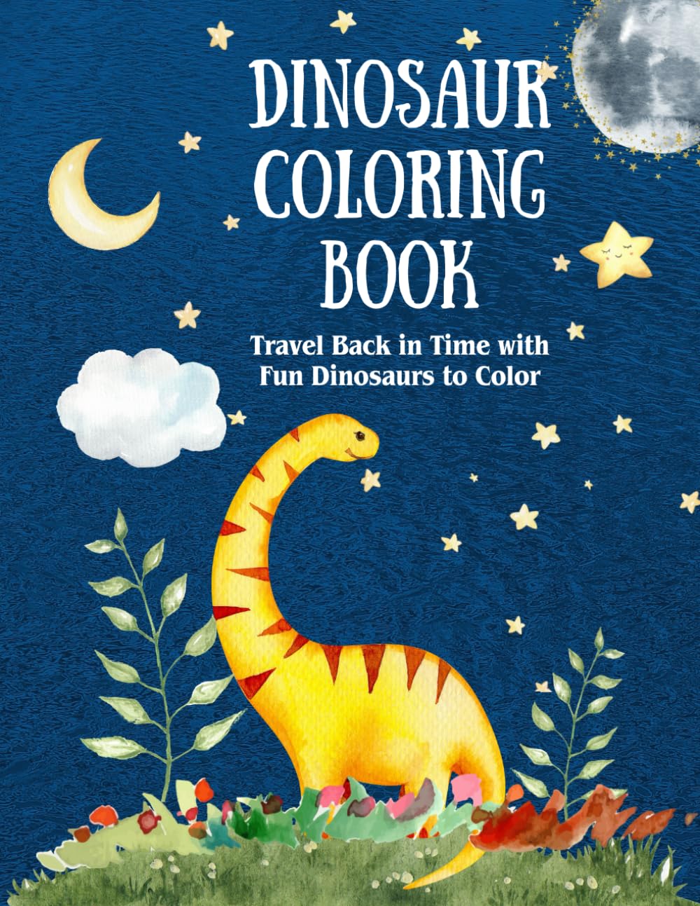 Dinosaur Coloring Book: Travel Back in Time with Fun Dinosaurs to Color