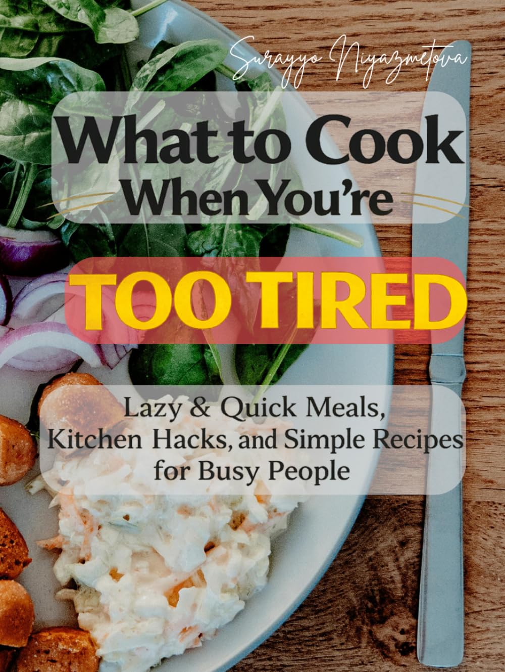 what to Cook When You’re Too Tired: Lazy & Quick Meals, Kitchen Hacks, and Simple Recipes for Busy People