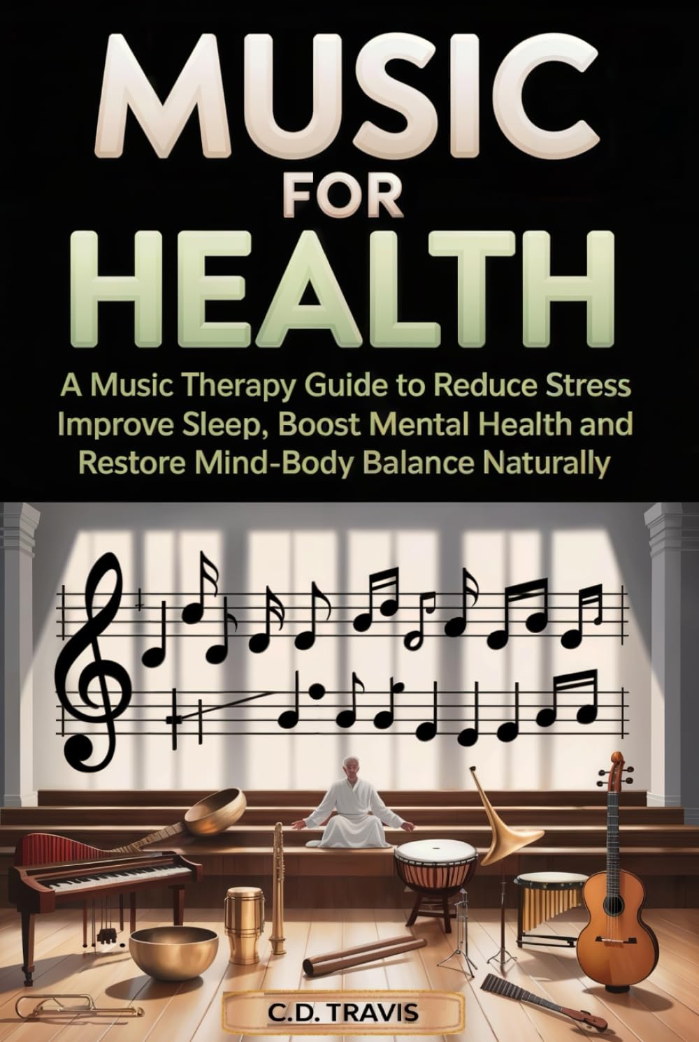 MUSIC FOR HEALTH: A Music Therapy Guide to Reduce Stress, Improve Sleep, Boost Mental Health, and Restore Mind-Body Balance Naturally