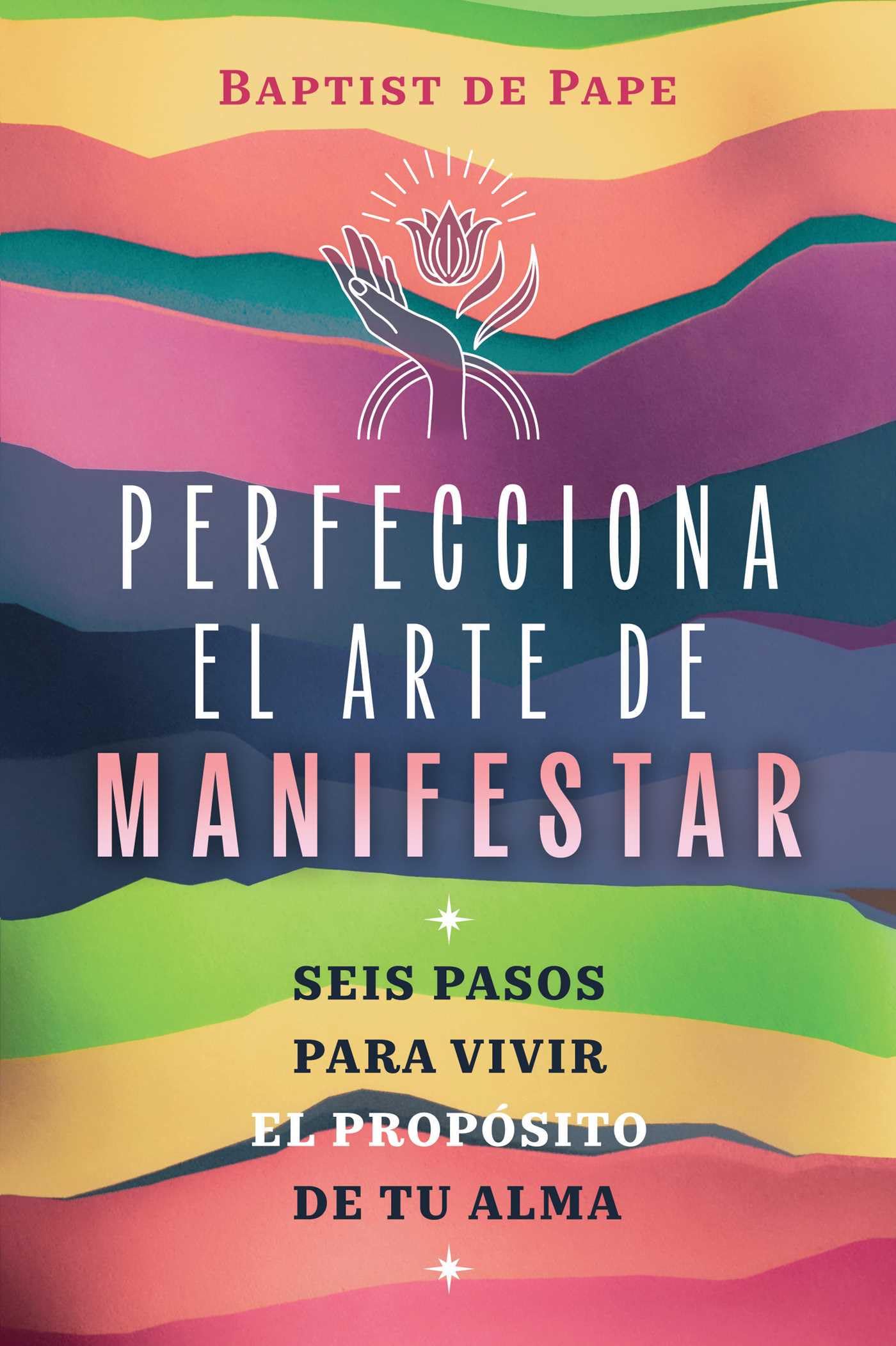 Perfecciona el arte de manifestar: Seis pasos para vivir el propósito de tu alma