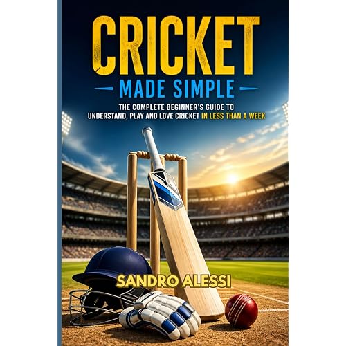 Cricket Made Simple: The Complete Beginner’s Guide to Understand, Play and Love Cricket in Less Than a Week