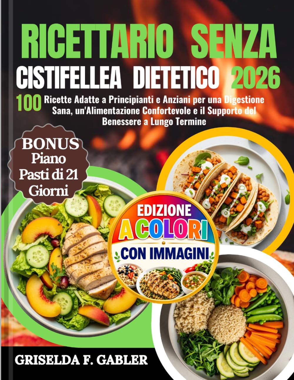RICETTARIO SENZA CISTIFELLEA DIETETICO 2026: 100 Ricette Adatte a Principianti e Anziani per una Digestione Sana, un'Alimentazione Confortevole e il Supporto del Benessere a Lungo Termine