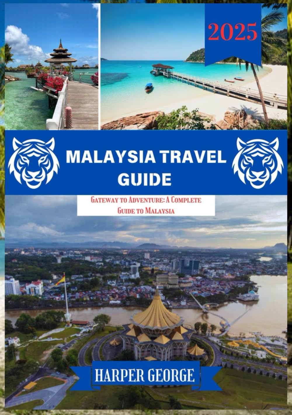 MALAYSIA TRAVEL GUIDE 2025: Gateway to Adventure: A Complete Guide to Malaysia