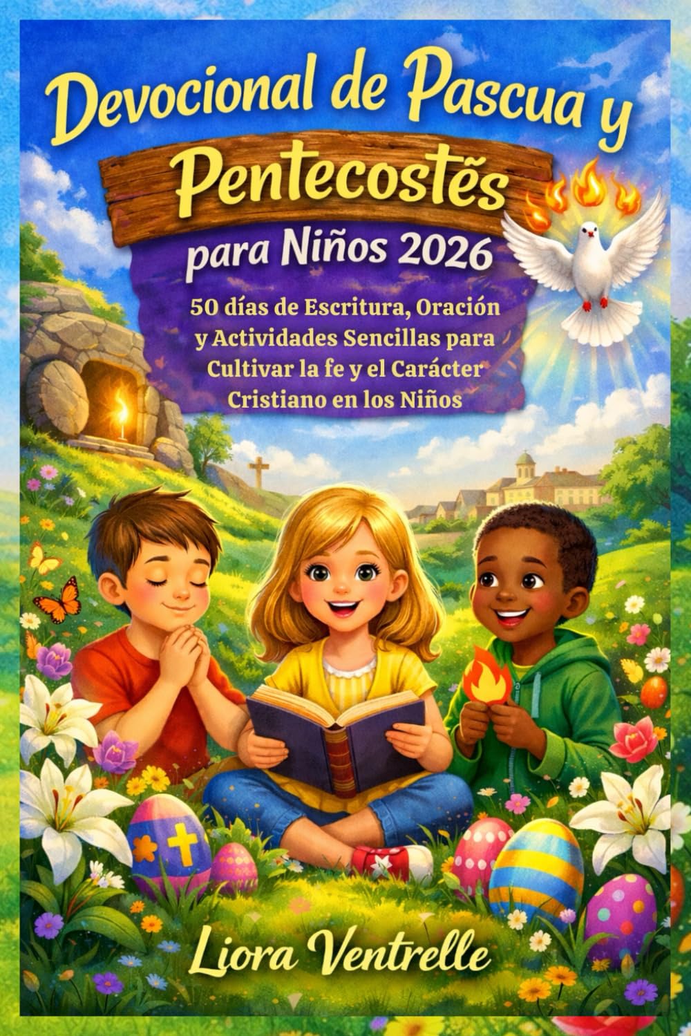 Devocional de Pascua y Pentecostés para Niños 2026: 50 días de Escritura, Oración y Actividades Sencillas para Cultivar la fe y el Carácter Cristiano en los Niños