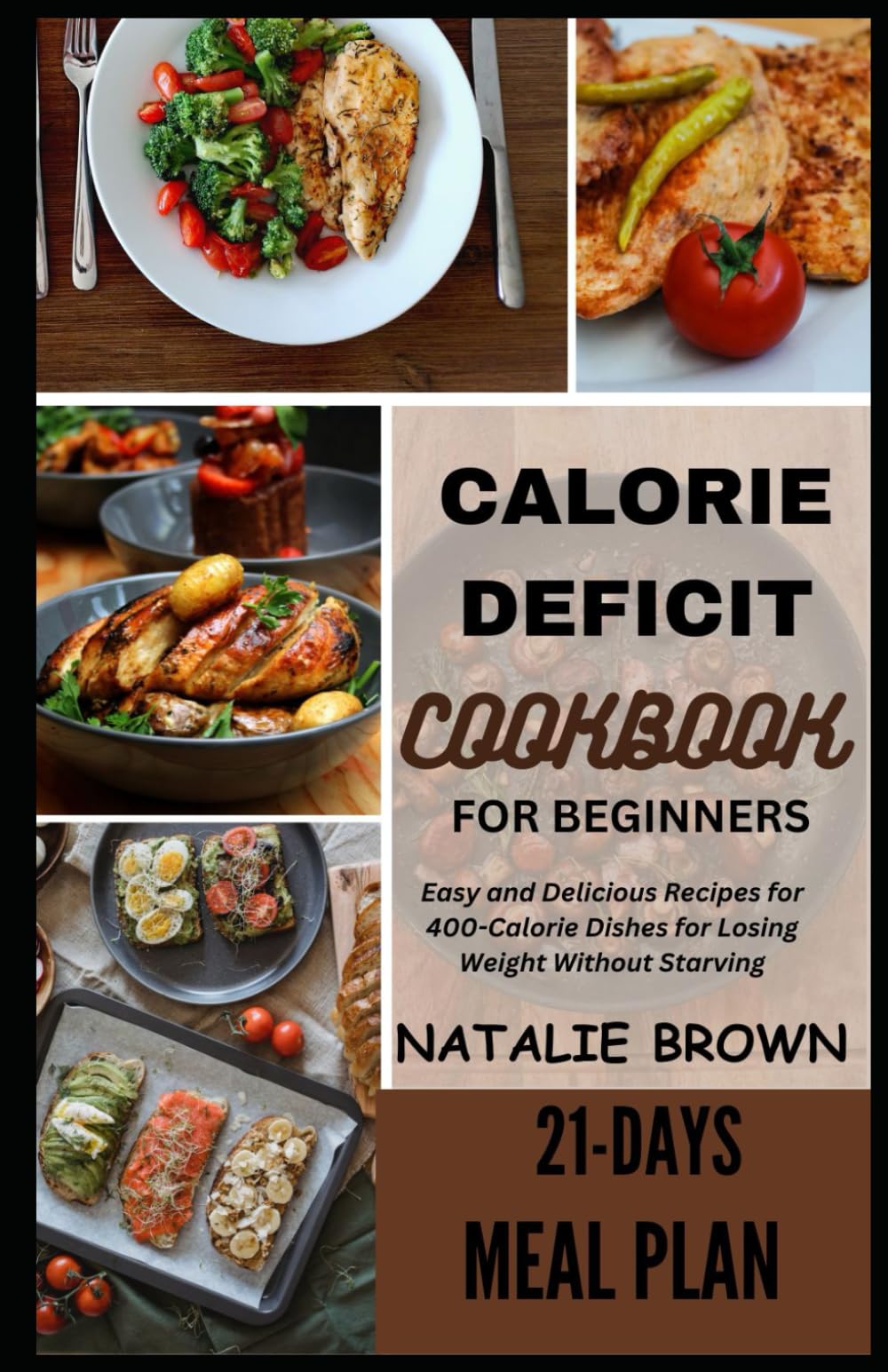 CALORIE DEFICIT COOKBOOK FOR BEGINNERS: Easy and Delicious Recipes for 400-Calorie Dishes for Losing Weight Without Starving