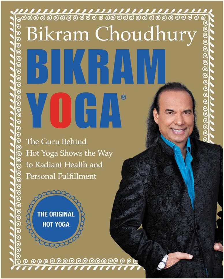 Bikram Yoga: The Guru Behind Hot Yoga Shows the Way to Radiant Health and Personal Fulfillment – The 26 Postures for Mental Clarity and Spiritual Calm