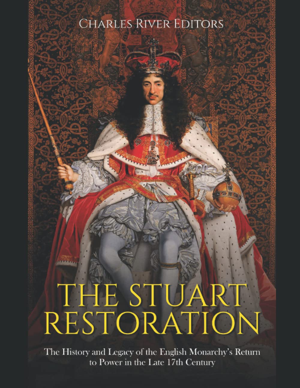 The Stuart Restoration: The History and Legacy of the English Monarchy’s Return to Power in the Late 17th Century