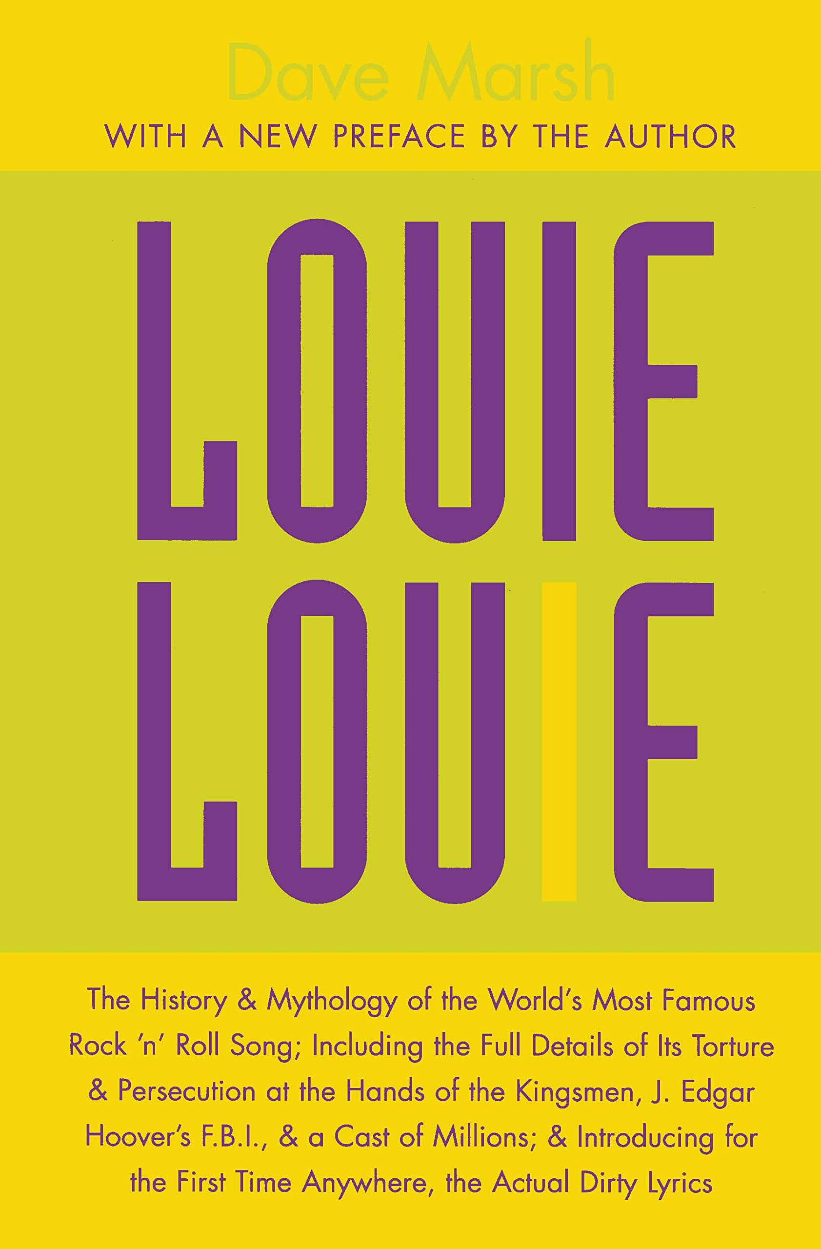 Louie Louie: The History and Mythology of the World's Most Famous Rock 'n Roll Song; Including the Full Details of Its Torture and Persecution at the Hands ... for the First Time Anywhere, the