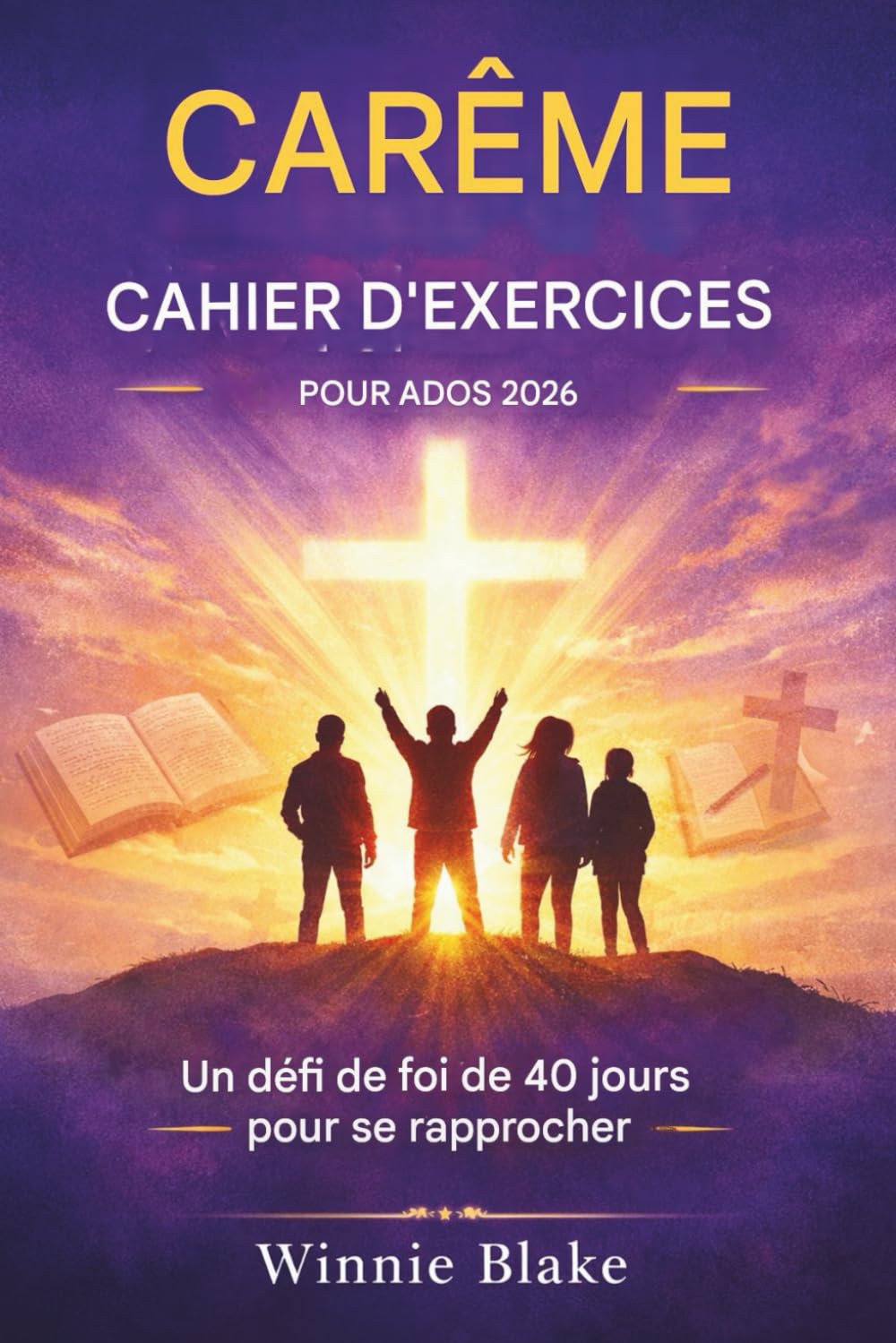 CAHIER D'EXERCICES DE CARÊME POUR ADOS 2026: Un défi de foi de 40 jours pour se rapprocher de Dieu