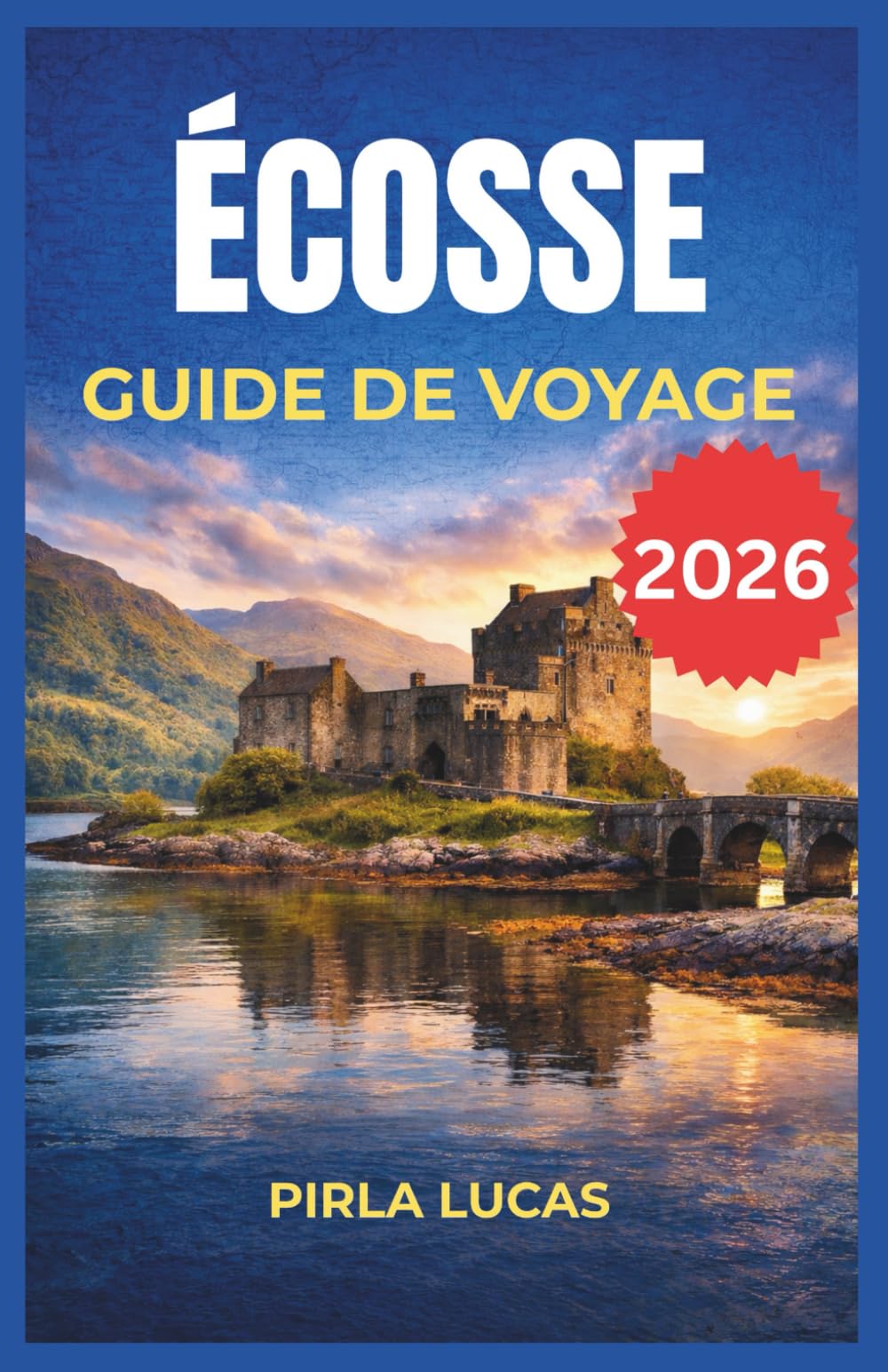 ÉCOSSE GUIDE DE VOYAGE 2026: Explorez les villages des hautes terres, les sentiers côtiers escarpés et les châteaux centenaires grâce à des transports ... l'organisation et la rendent sans stress.