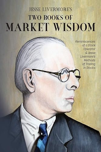 Jesse Livermore's Two Books of Market Wisdom: Reminiscences of a Stock Operator &amp; Jesse Livermore's Methods of Trading in Stocks