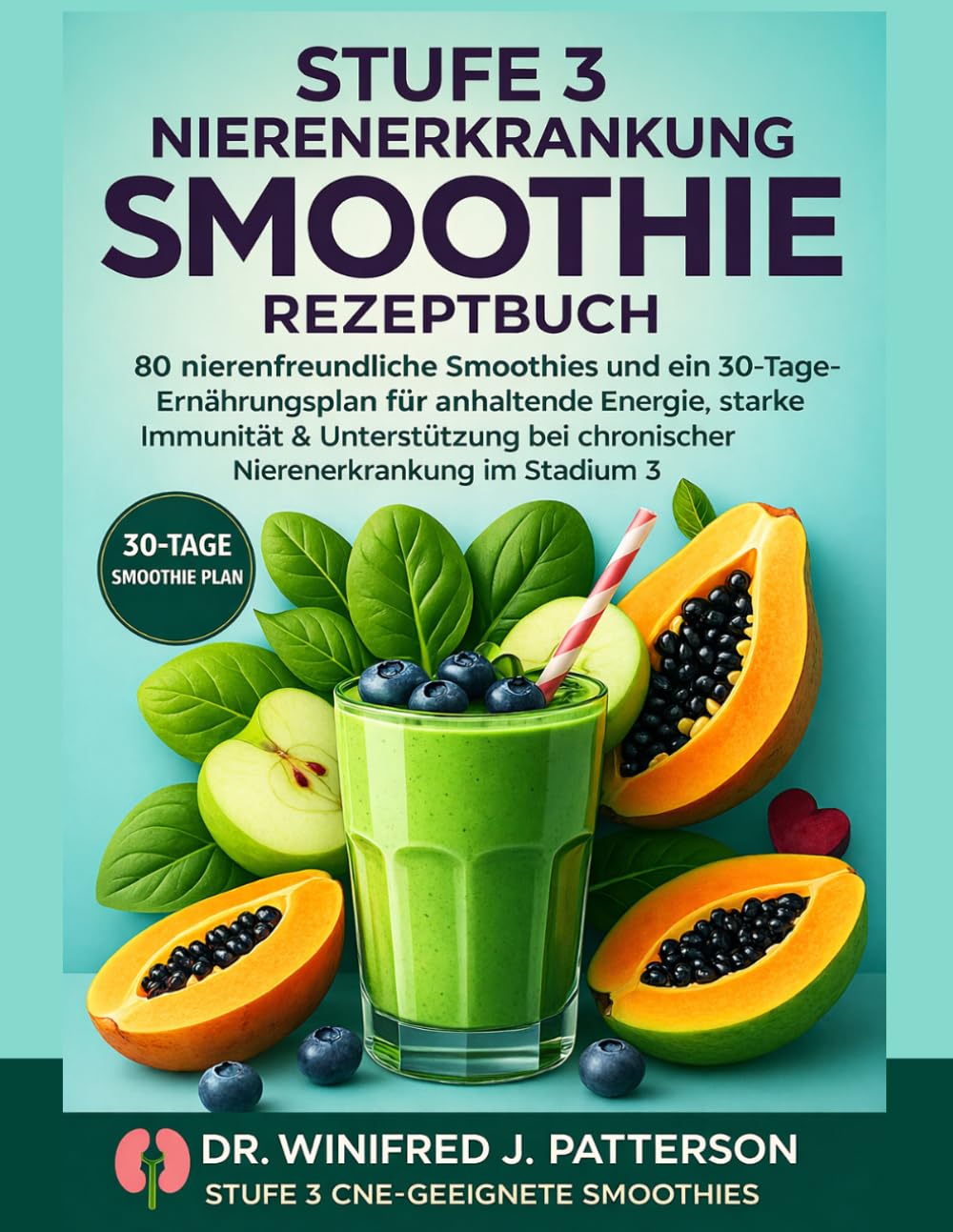 STUFE 3 NIEREKRANKHEITS SMOOTHIE REZEPTBUCH: 80 nierenfreundliche Smoothies und ein 30-Tage-Plan für mehr Energie, starke Immunität und Unterstützung bei chronischer Nierenerkrankung Stadium 3
