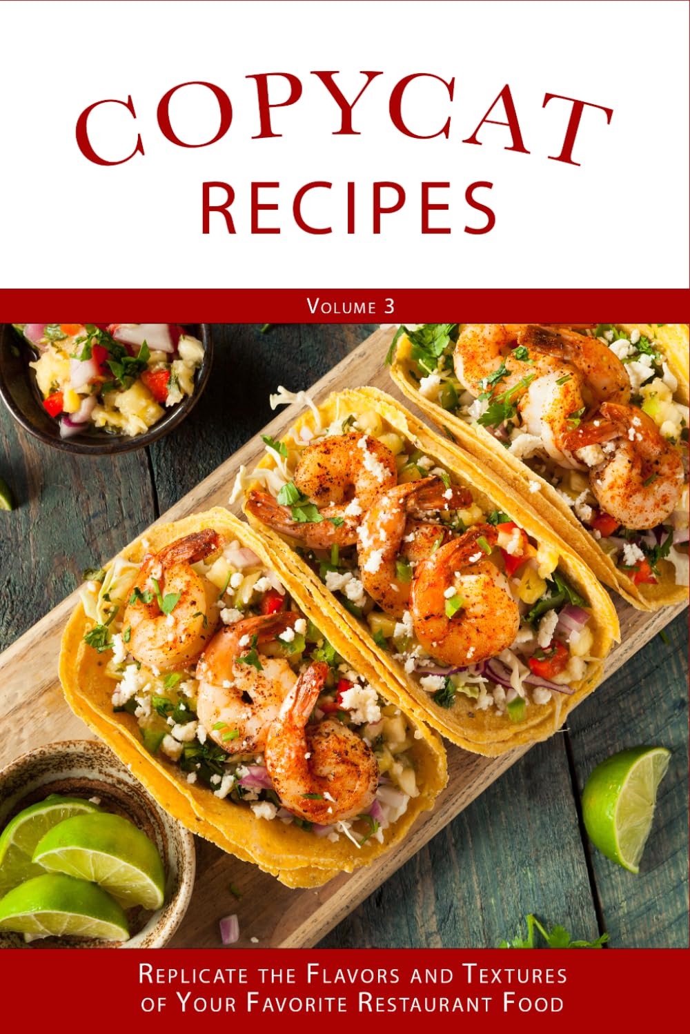 Copyright Recipes (Volume 3): Replicate the Flavors and Textures of Your Favorite Restaurant Foods (Copycat Recipes)