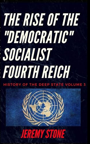 History of the Deep State Volume 3: The Rise of the "Democratic" Socialist Fourth Reich