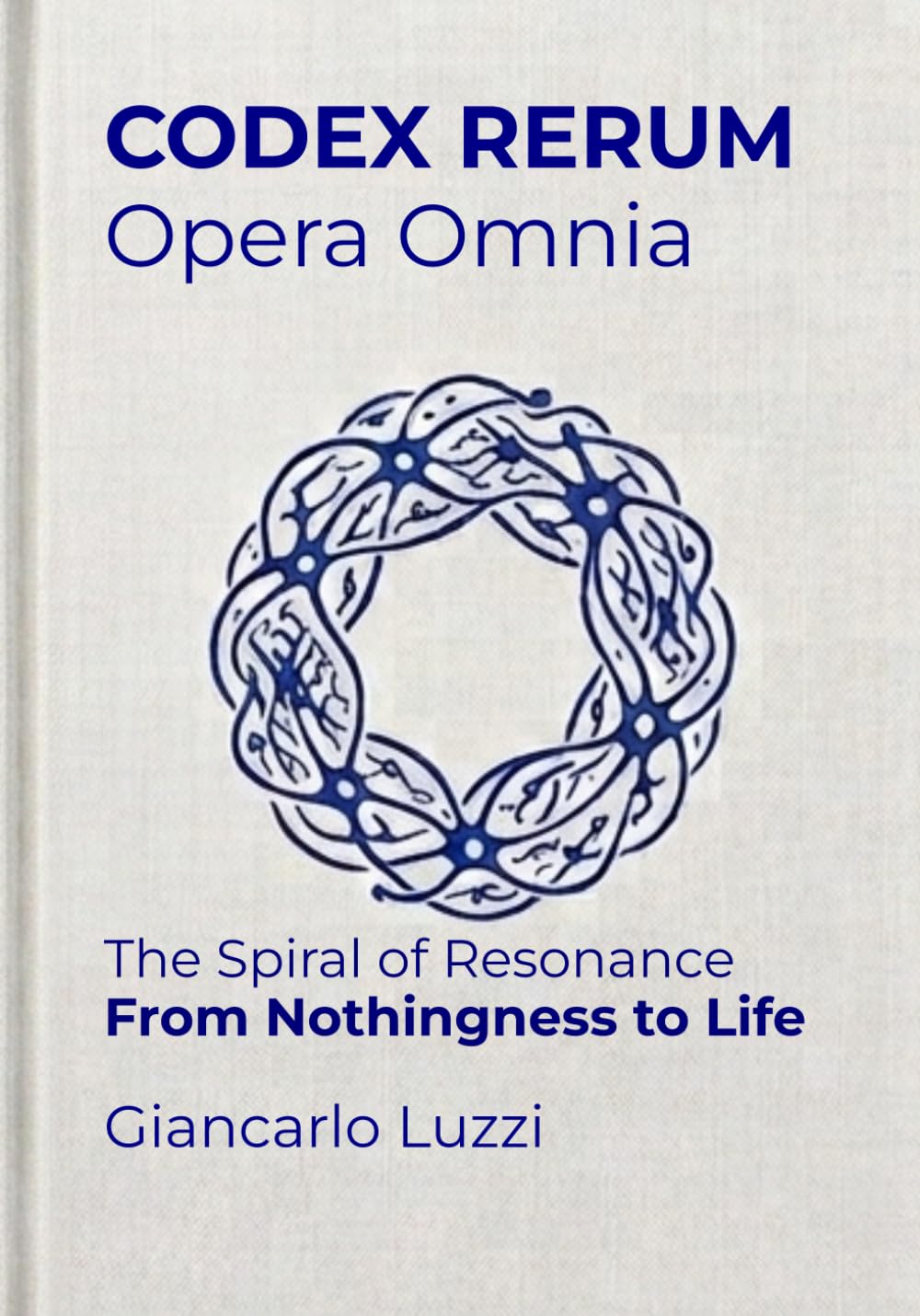 CODEX RERUM Opera Omnia: The Spiral of Resonance - From nothingness to life
