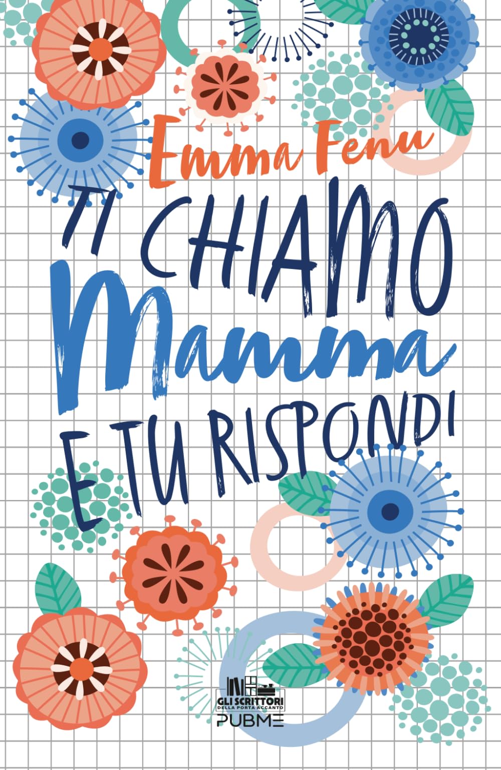 Ti chiamo mamma e tu rispondi: (Gli scrittori della porta accanto - PubMe)
