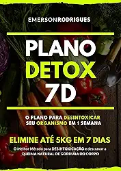 PLANO DETOX 7D - ELIMINE ATÉ 5KG EM 7 DIAS: MELHOR MÉTODO PARA LIMPAR O SEU ORGANISMO E DESTRAVAR A QUEIMA DE GORDURA NATURAL DO SEU CORPO EM APENAS 7 DIAS.