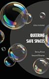 Queering Safe Spaces: Being Brave beyond Binaries (Critical Perspectives on the Psychology of Sexuality, Gender, and Queer Studies)