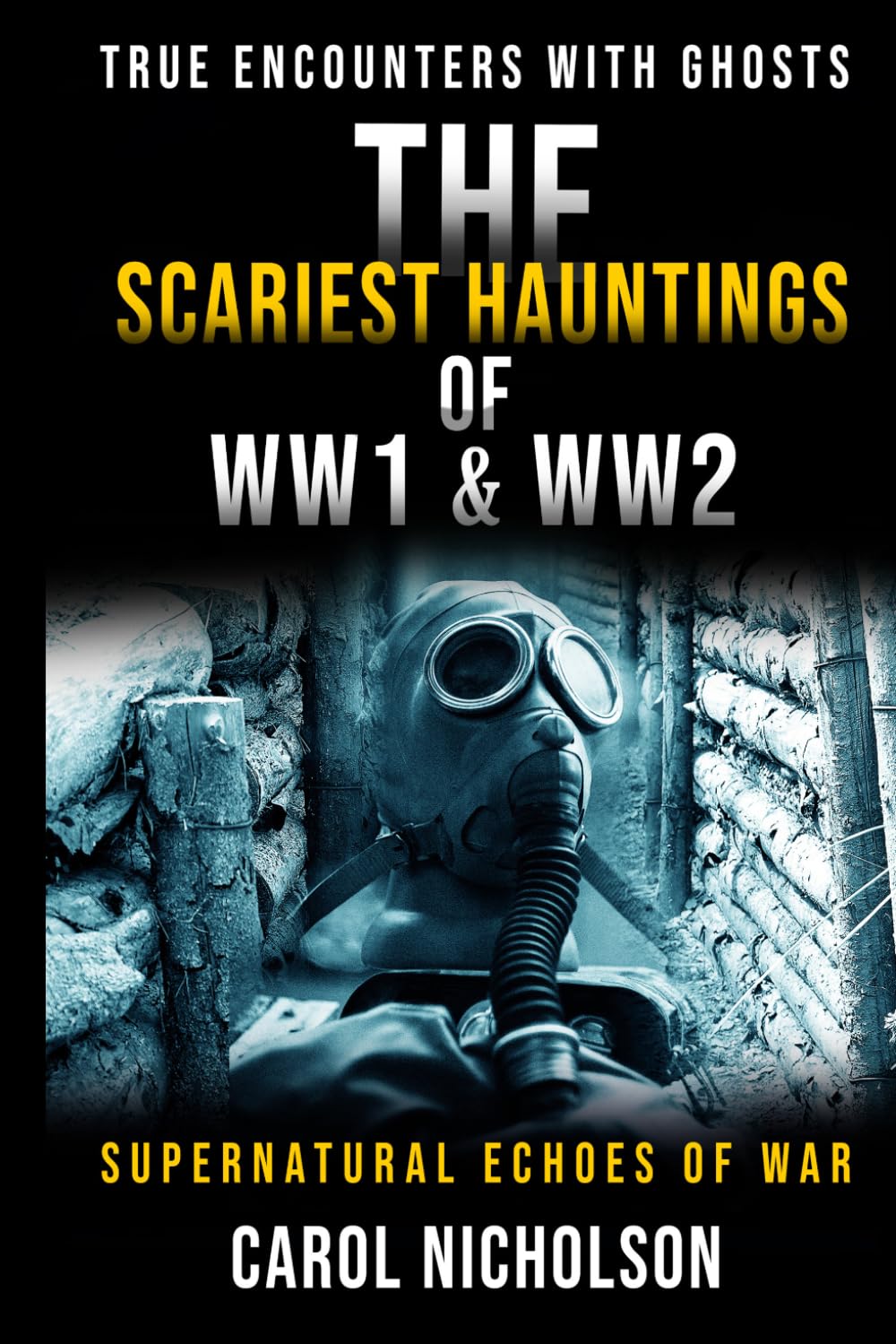 The Scariest Hauntings of World War I & II: Supernatural Echoes of War (True Encounters with Ghosts)
