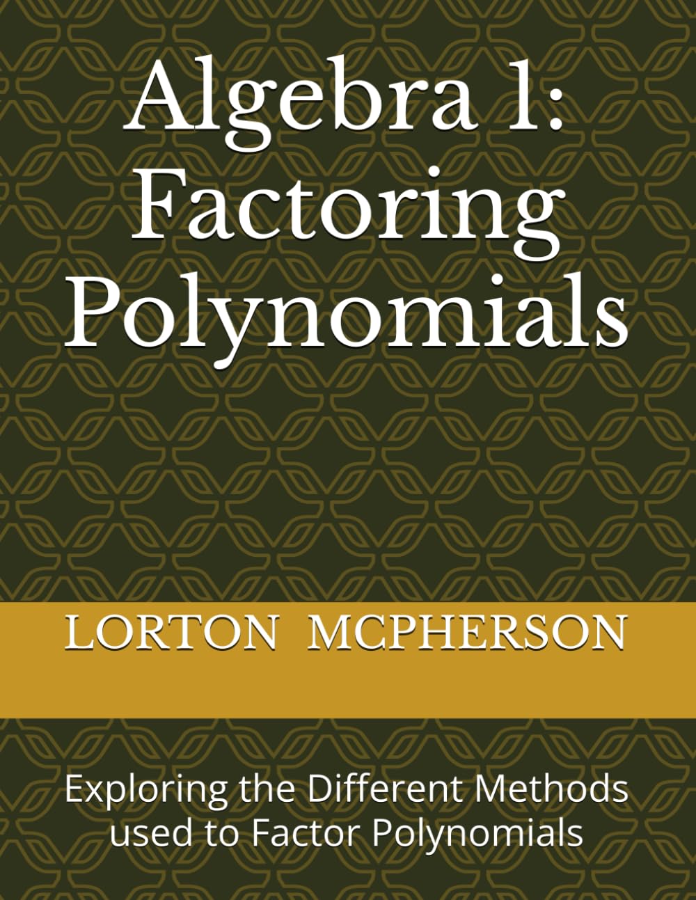 Factoring Polynomials: Exploring the Different Methods used to Factor Polynomials