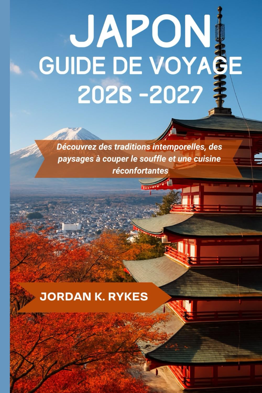 Japon Guide de voyage 2026-2027: Découvrez des traditions intemporelles, des paysages à couper le souffle et une cuisine réconfortantes