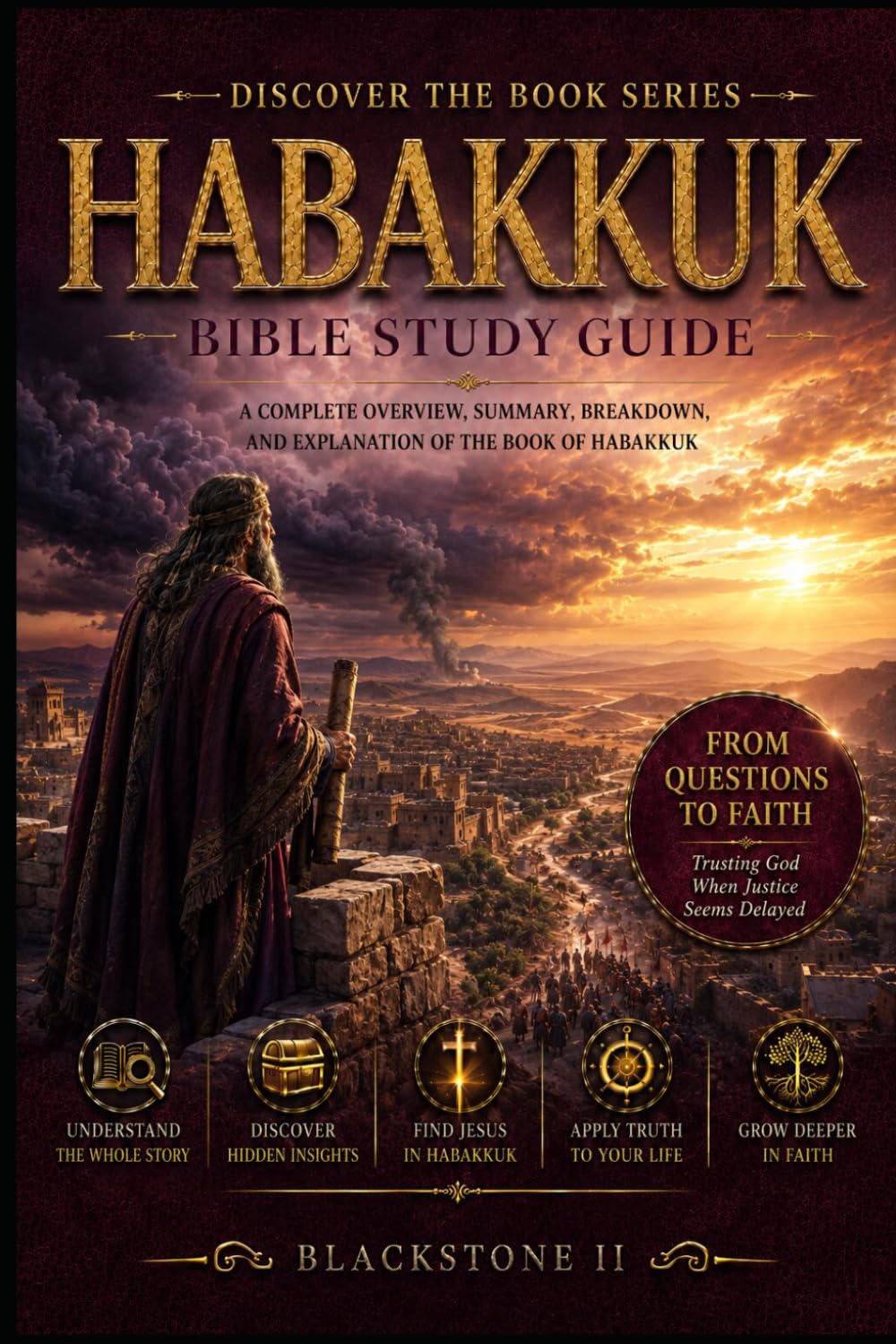 Habakkuk Bible Study Guide: A Complete Overview, Summary, breakdown, and Explanation of The Book of Habakkuk (Discover The Book Series)