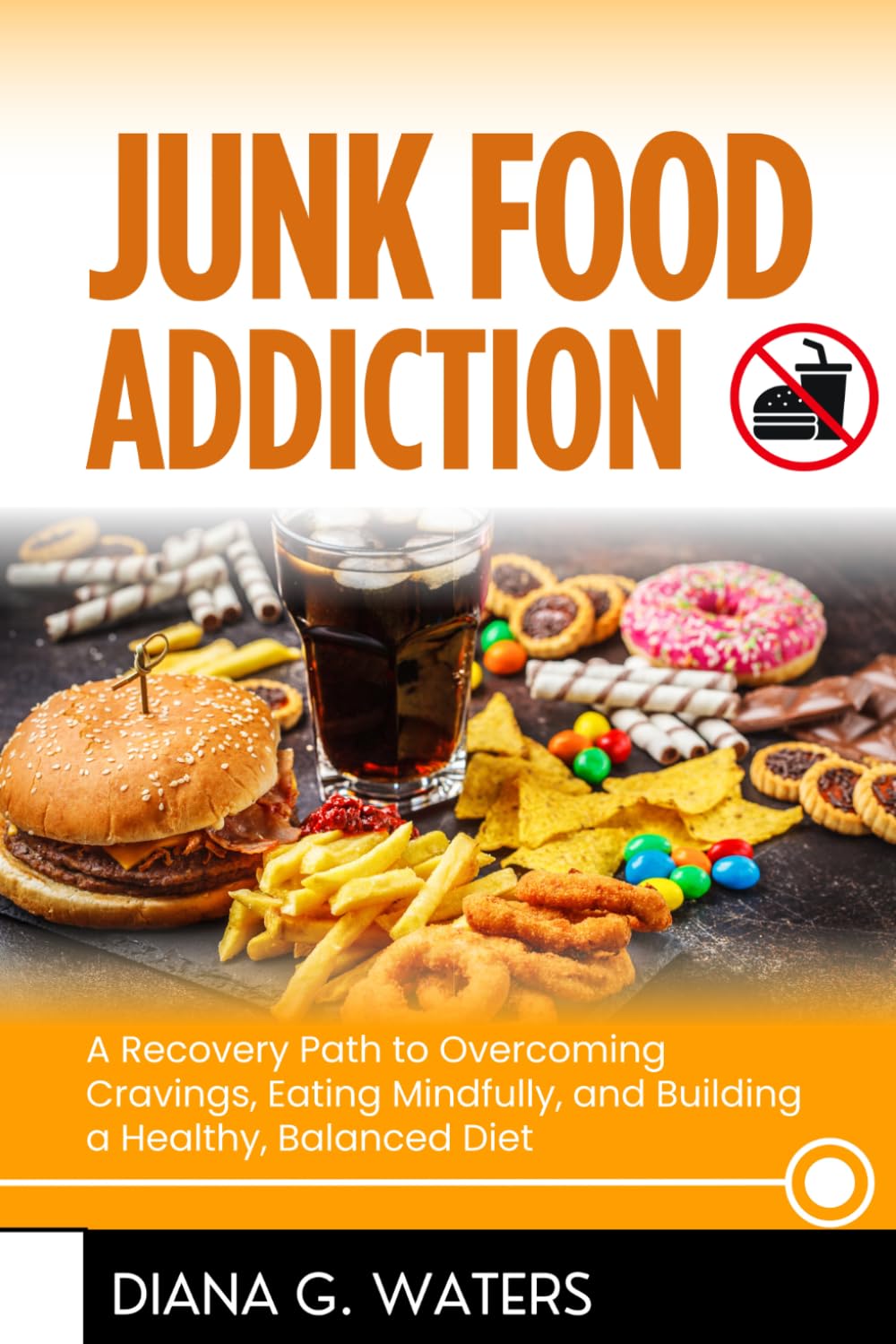 Junk Food Addiction: A Recovery Path to Overcoming Cravings, Eating Mindfully, and Building a Healthy, Balanced Diet (Addictions Recovery Series)