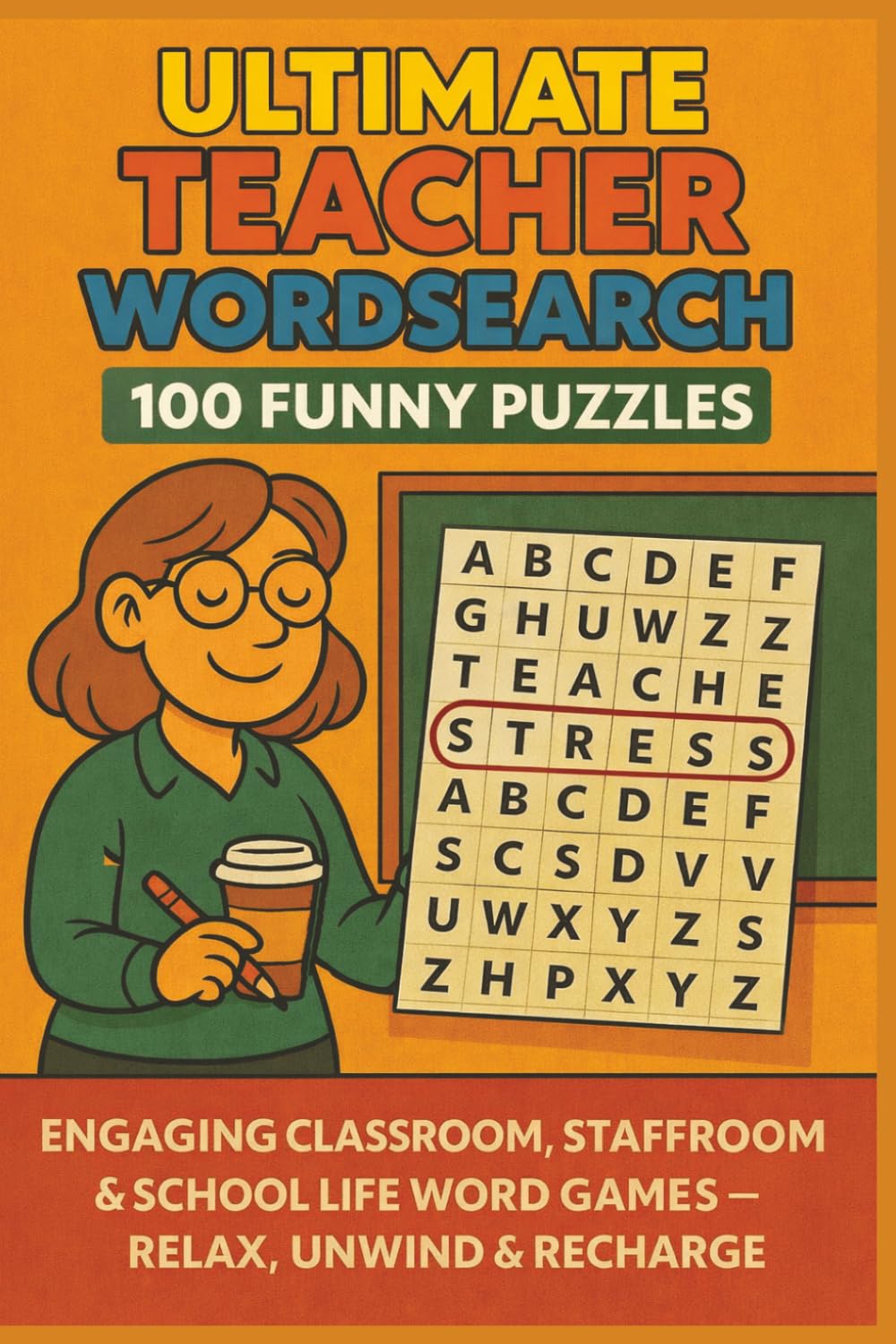 ULTIMATE TEACHER WORDSEARCH 100 FUNNY PUZZLES: ENGAGING CLASSROOM, STAFFROOM & SCHOOL LIFE WORD GAMES – RELAX, UNWIND & RECHARGE (Terry's Terrific Teaching Teasers)