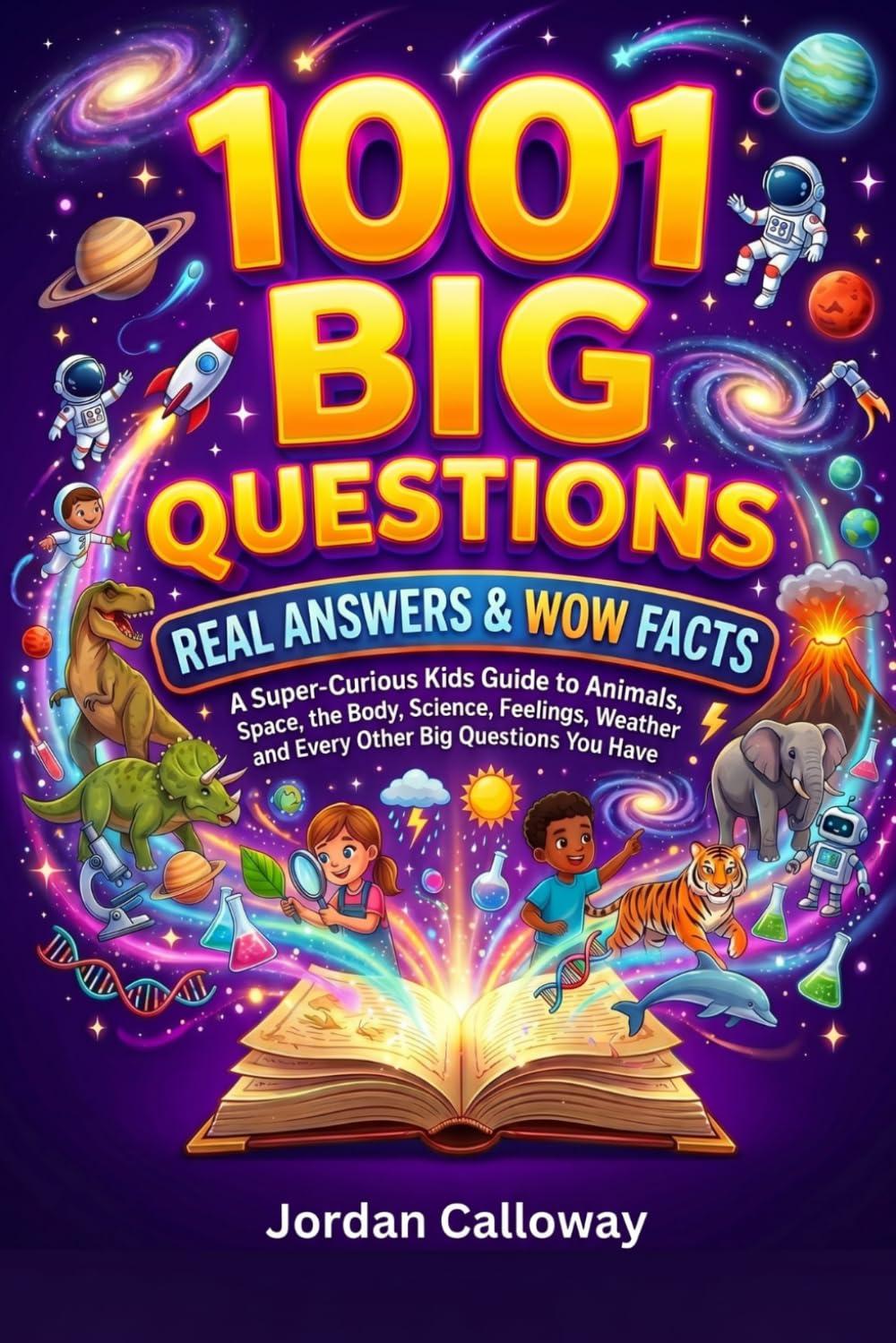 1001 Big Questions, Real Answers & Wow Facts: A Super-Curious Kids Guide to Animals, Space, the Body, Science, Feelings, Weather and Every Other Big Question You Have.