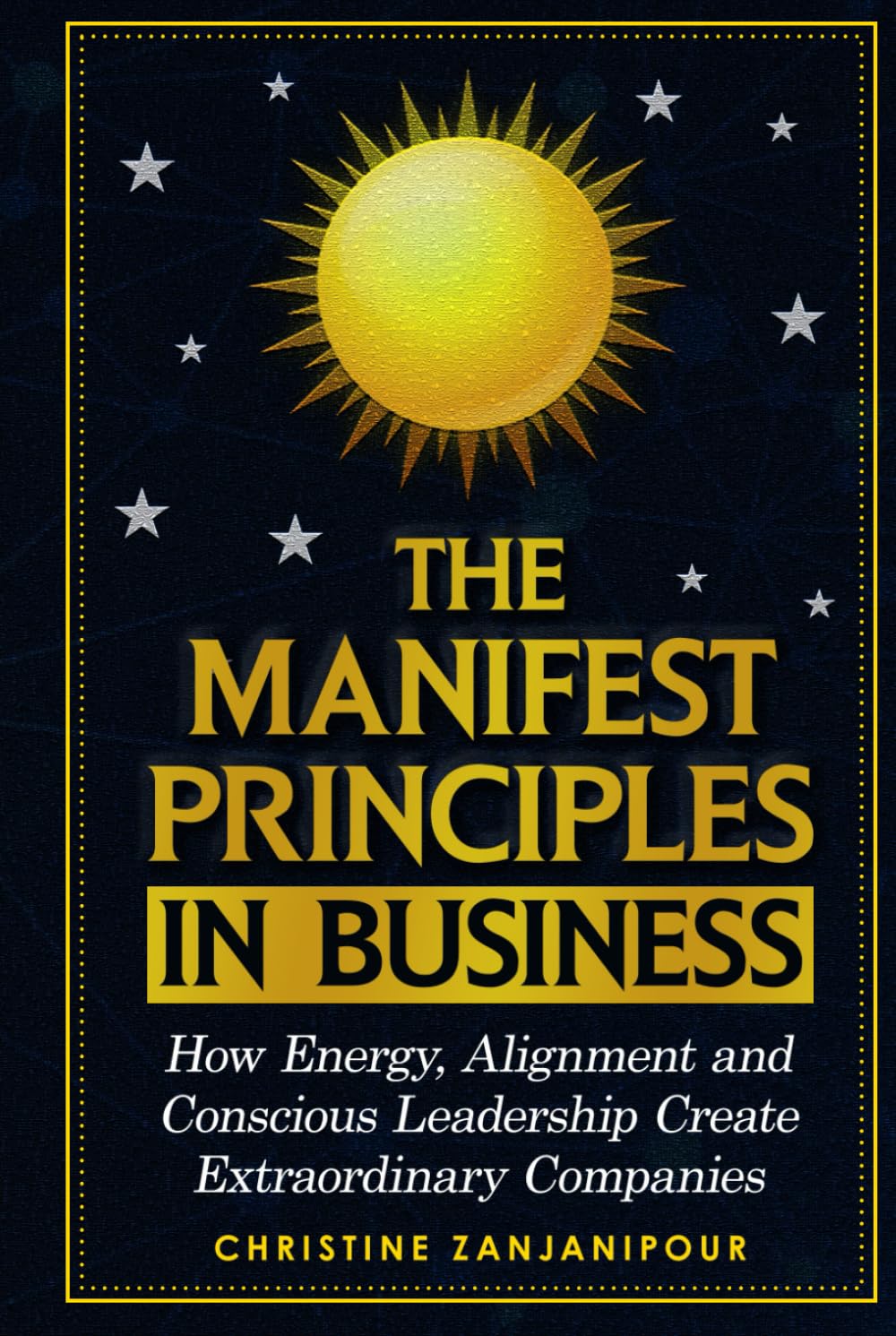 The Manifest Principles in Business: How Energy, Alignment and Conscious Leadership Create Extraordinary Companies