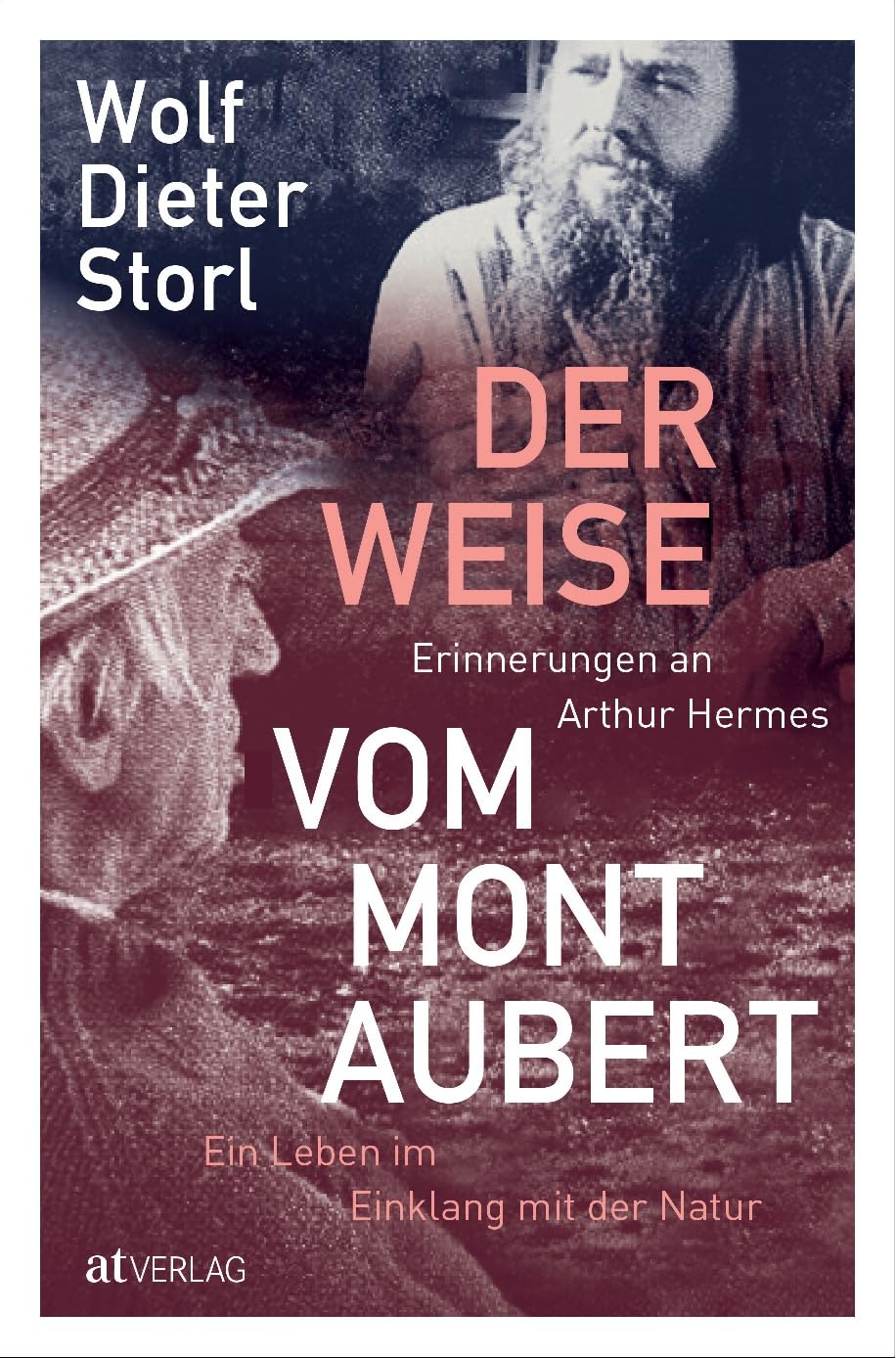 Der Weise vom Mont Aubert: Erinnerungen an Arthur Hermes. Ein Leben im Einklang mit der Natur