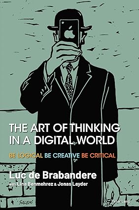 The Art of Thinking in a Digital World:Be Logical Be Creative Be Critical