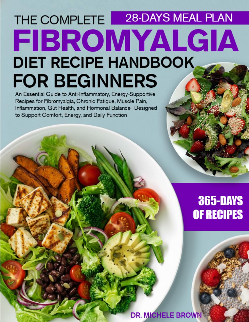 THE COMPLETE FIBROMYALGIA DIET RECIPE HANDBOOK FOR BEGINNERS: An Essential Guide to Anti-Inflammatory, Energy-Supportive Recipes for Fibromyalgia, ... Balance—Designed to Support Comfor...