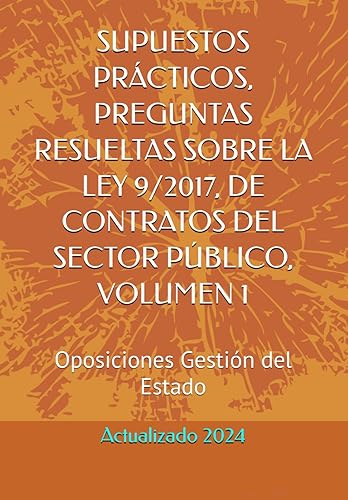 SUPUESTOS PRÁCTICOS, PREGUNTAS RESUELTAS SOBRE LA LEY 9/2017, DE CONTRATOS DEL SECTOR PÚBLICO, VOLUMEN 1: Oposiciones Gestión del Estado (Serie ... libros con respuestas explicadas y razonadas)