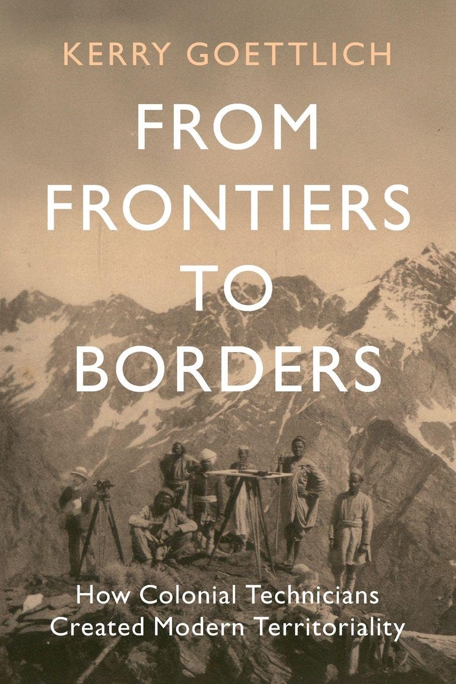From Frontiers to Borders: How Colonial Technicians Created Modern Territoriality (LSE International Studies)