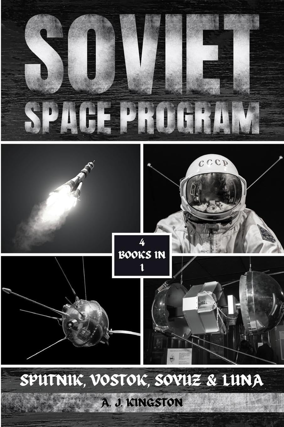A J KingstonSoviet Space Program: Sputnik, Vostok, Soyuz & Luna