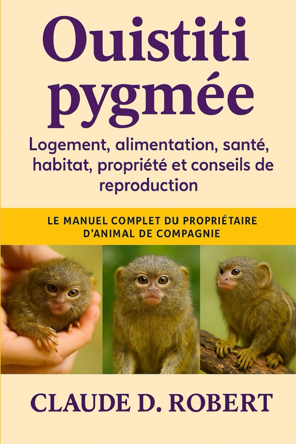 ouistiti pygmée: Le manuel complet du propriétaire d'animal de compagnie Logement, alimentation, santé, habitat, propriété et conseils de reproduction