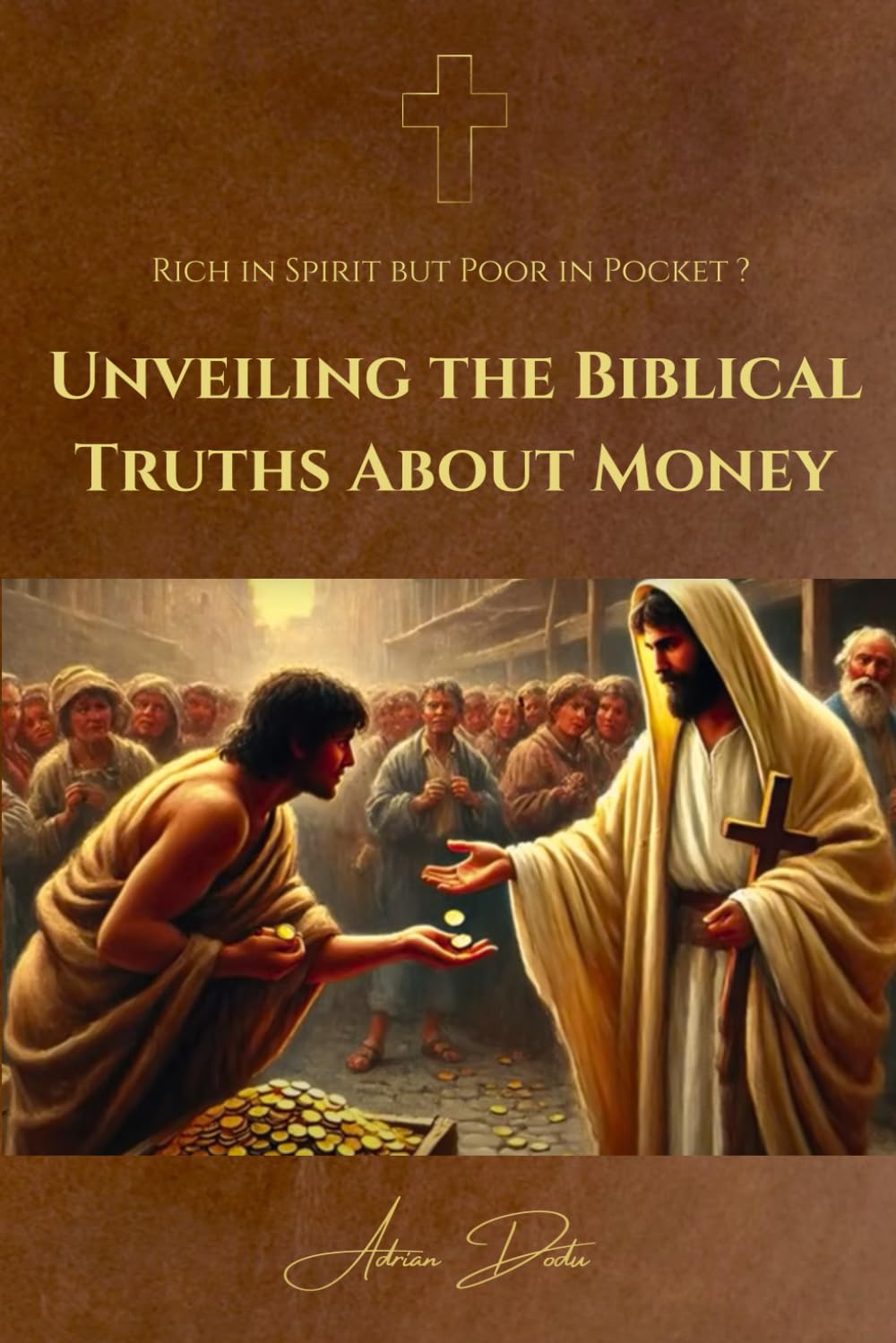 Rich in Spirit, Poor in Pocket - Unveiling the Biblical Truths About Money: A Christian guide to biblical financial principles for wealth-building, ... and true abundance through unshakable faith