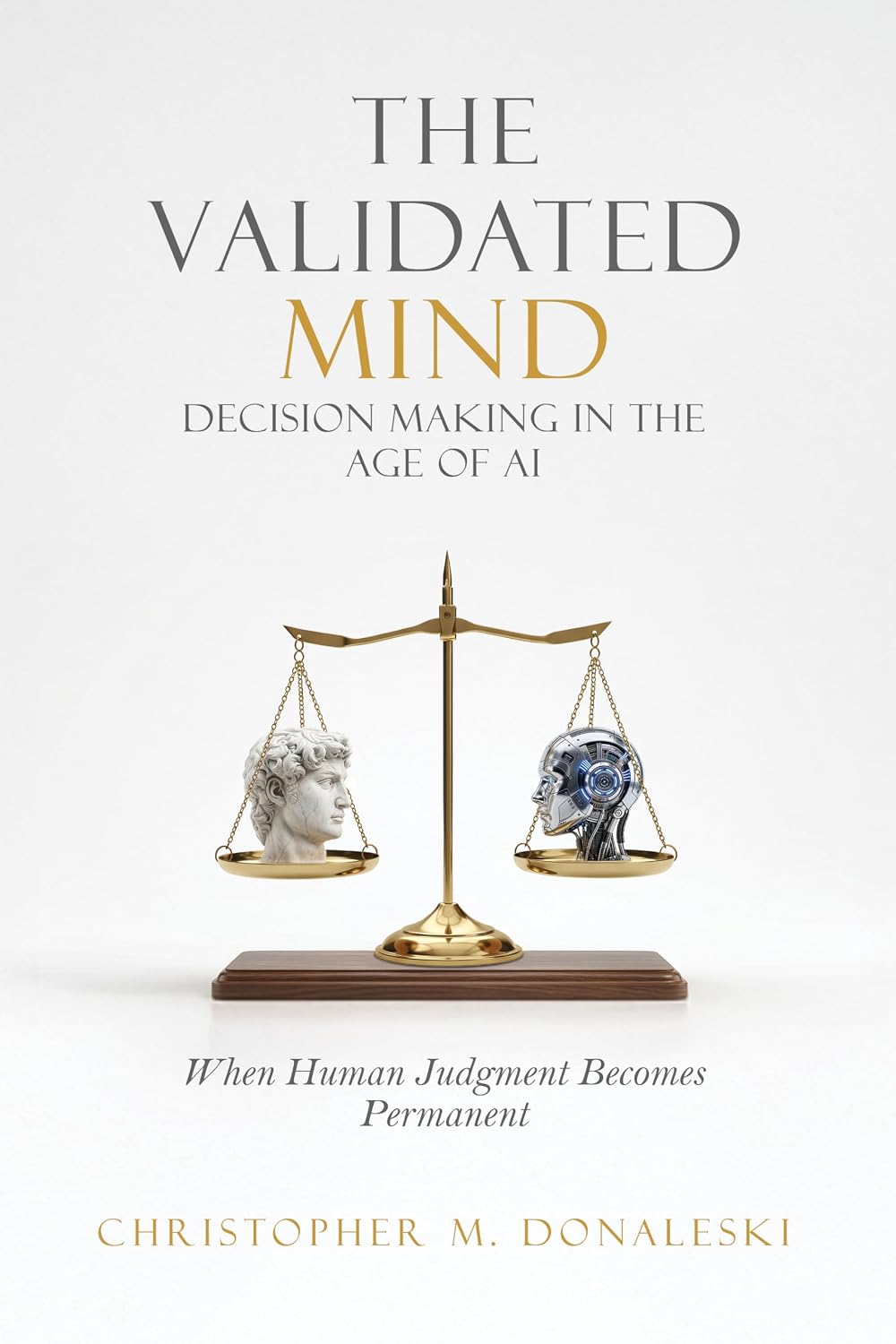 The Validated Mind, Decision Making in the Age of AI: When Human Judgement Becomes Permanent