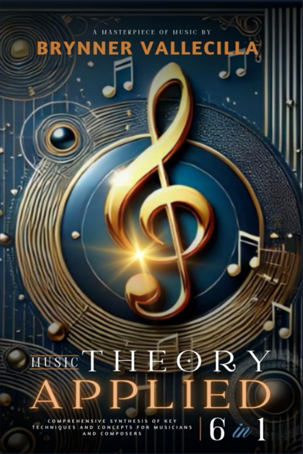 MUSIC THEORY APPLIED 6 in 1: Comprehensive synthesis of key techniques and concepts for musicians and composers