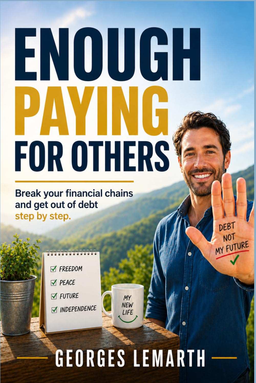 ENOUGH PAYING FOR OTHERS: Break your financial chains and get out of debt step by step.