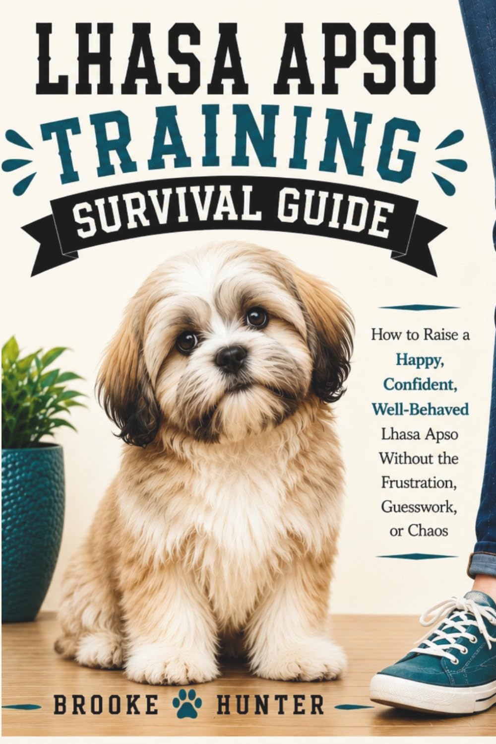 Lhasa Apso Training Survival Guide: Everything You Need to Know About Raising, Training, and Living Happily with Your Lhasa Apso (Dog Training Survival Guide Series)