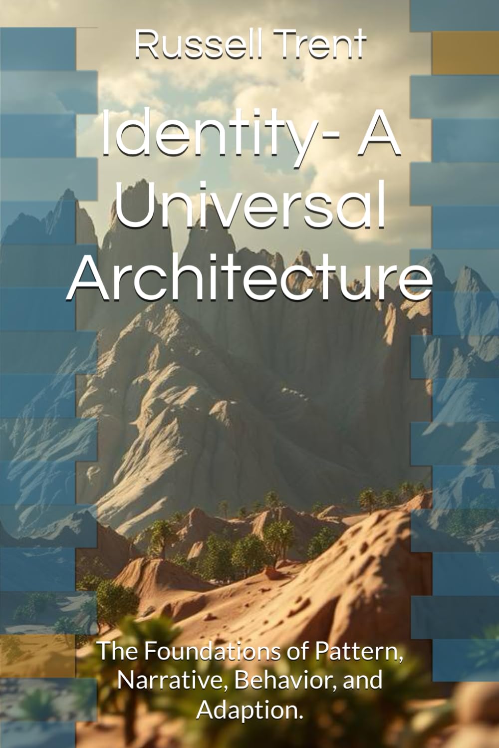 Identity- A Universal Architecture: The Foundations of Pattern, Narrative, Behavior, and Adaption.: 1 (Canon of Universal Cognition)