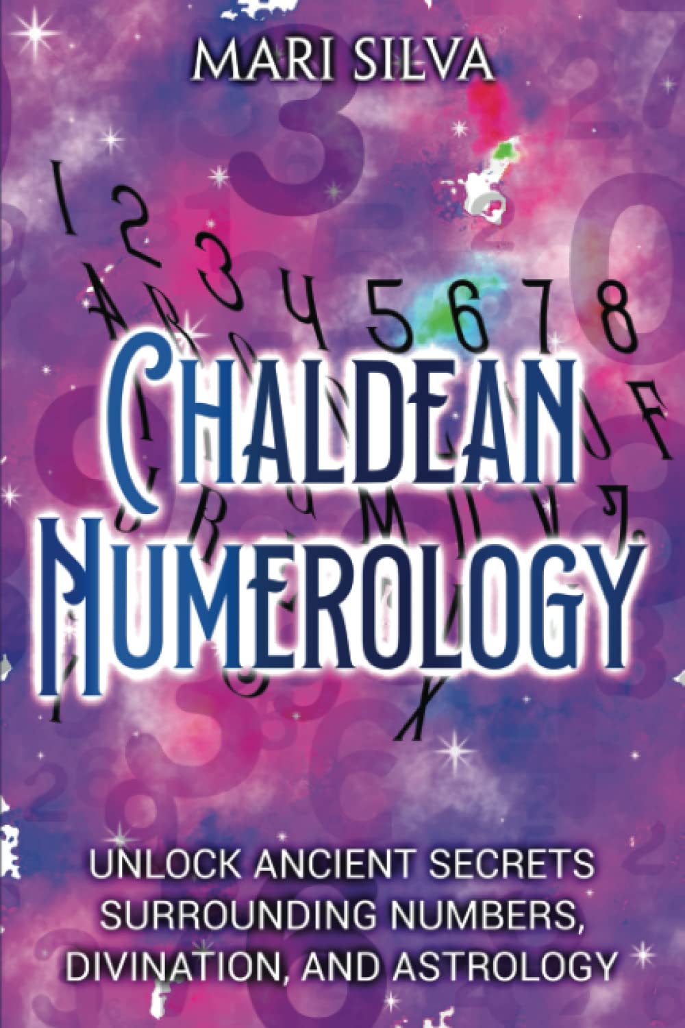 Chaldean Numerology: Unlock Ancient Secrets Surrounding Numbers, Divination, and Astrology (Spiritual Symbols)