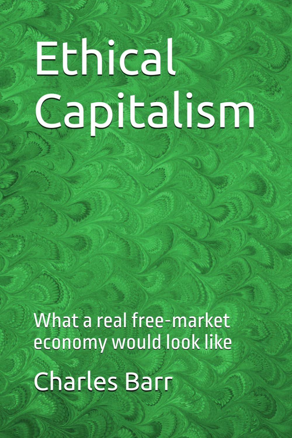 Ethical Capitalism: What a real free-market economy would look like